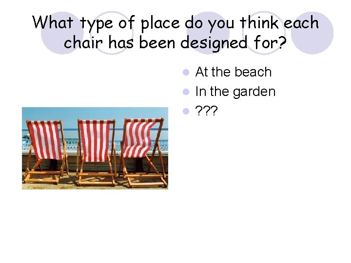 What type of place do you think each chair has been designed for? At