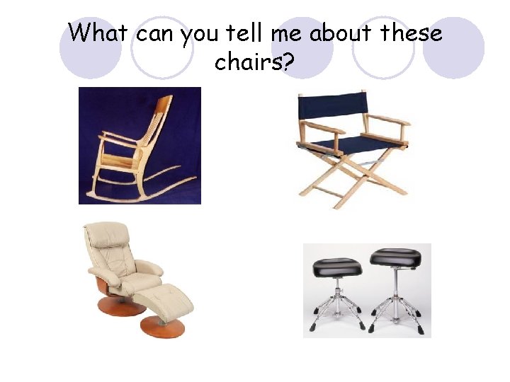 What can you tell me about these chairs? 
