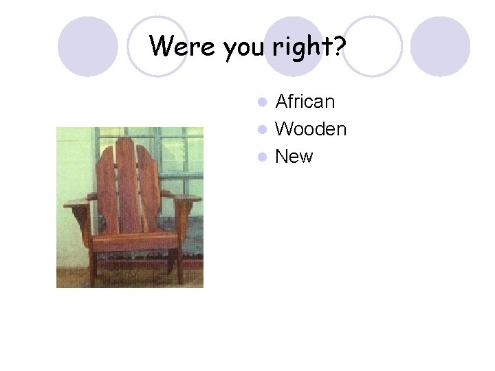 Were you right? African l Wooden l New l 