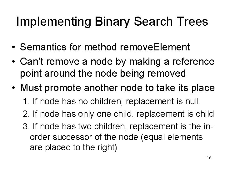 Implementing Binary Search Trees • Semantics for method remove. Element • Can’t remove a