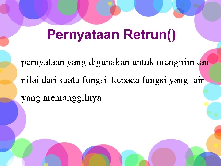 Pernyataan Retrun() pernyataan yang digunakan untuk mengirimkan nilai dari suatu fungsi kepada fungsi yang