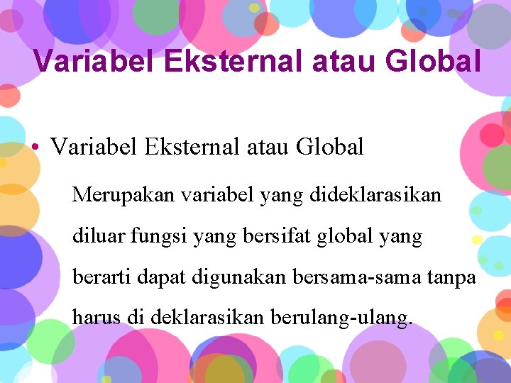 Variabel Eksternal atau Global • Variabel Eksternal atau Global Merupakan variabel yang dideklarasikan diluar