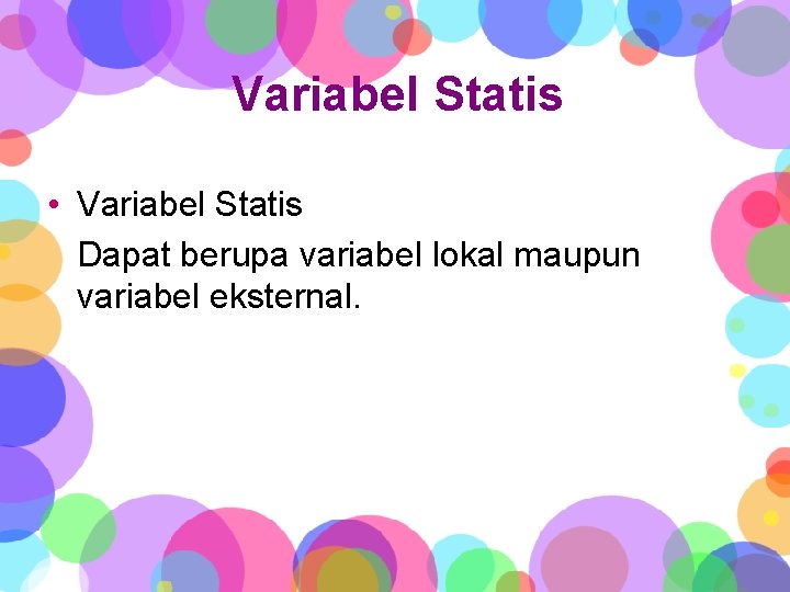 Variabel Statis • Variabel Statis Dapat berupa variabel lokal maupun variabel eksternal. 