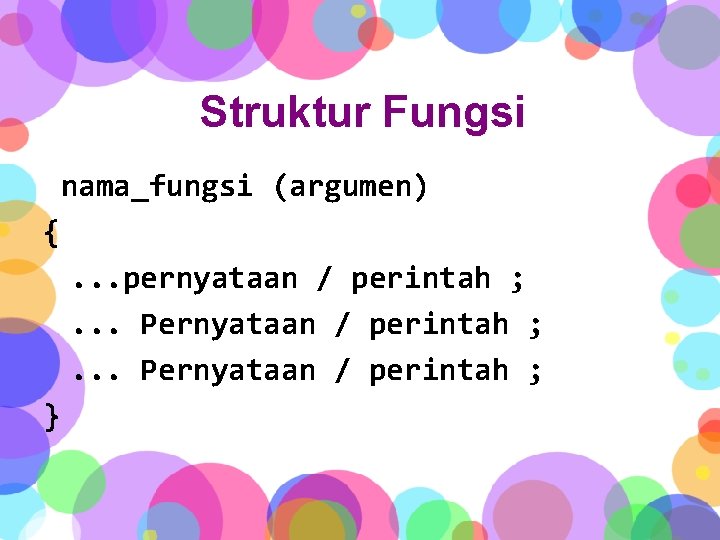 Struktur Fungsi nama_fungsi (argumen) {. . . pernyataan / perintah ; . . .