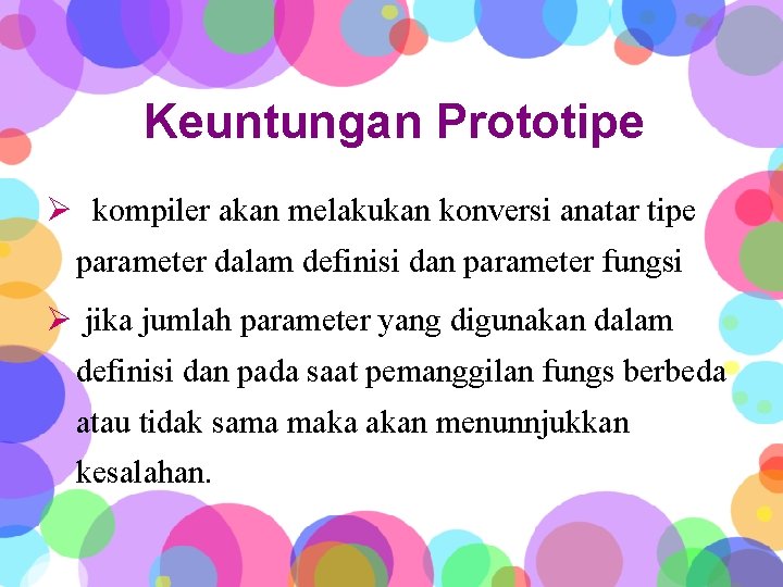 Keuntungan Prototipe Ø kompiler akan melakukan konversi anatar tipe parameter dalam definisi dan parameter