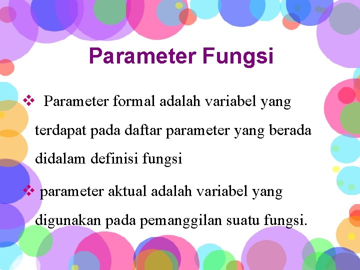 Parameter Fungsi v Parameter formal adalah variabel yang terdapat pada daftar parameter yang berada