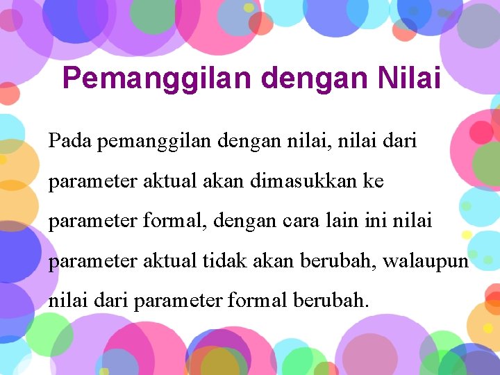 Pemanggilan dengan Nilai Pada pemanggilan dengan nilai, nilai dari parameter aktual akan dimasukkan ke