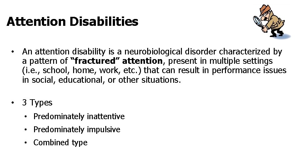 Attention Disabilities • An attention disability is a neurobiological disorder characterized by a pattern