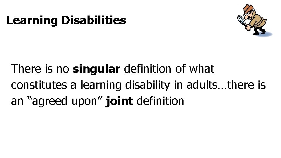 Learning Disabilities There is no singular definition of what constitutes a learning disability in