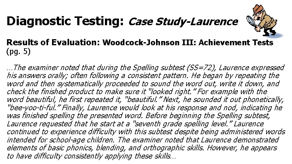 Diagnostic Testing: Case Study-Laurence Results of Evaluation: Woodcock-Johnson III: Achievement Tests (pg. 5) …The