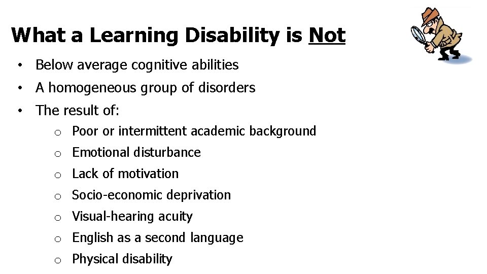 What a Learning Disability is Not • Below average cognitive abilities • A homogeneous