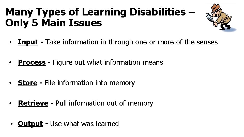 Many Types of Learning Disabilities – Only 5 Main Issues • Input - Take