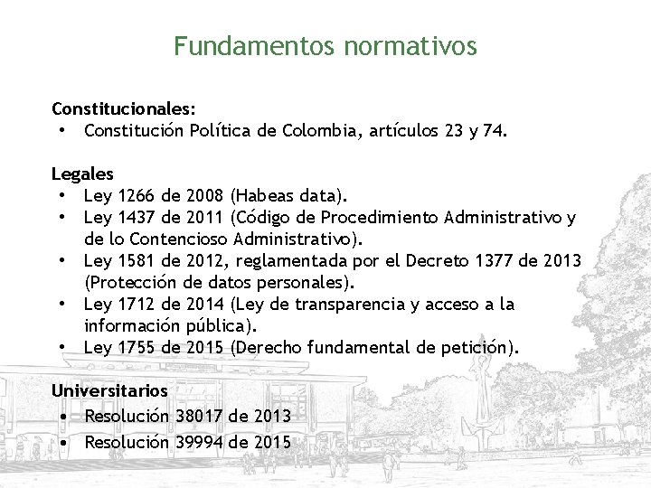 Fundamentos normativos Constitucionales: • Constitución Política de Colombia, artículos 23 y 74. Legales •