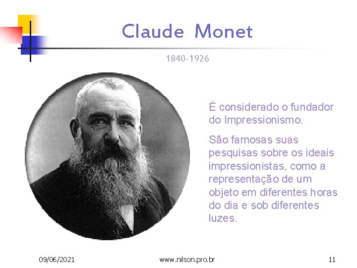 Claude Monet 1840 -1926 É considerado o fundador do Impressionismo. São famosas suas pesquisas