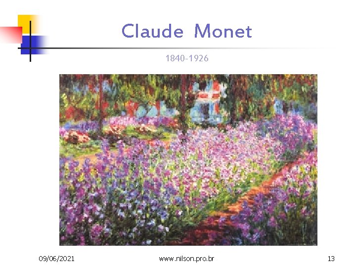 Claude Monet 1840 -1926 09/06/2021 www. nilson. pro. br 13 