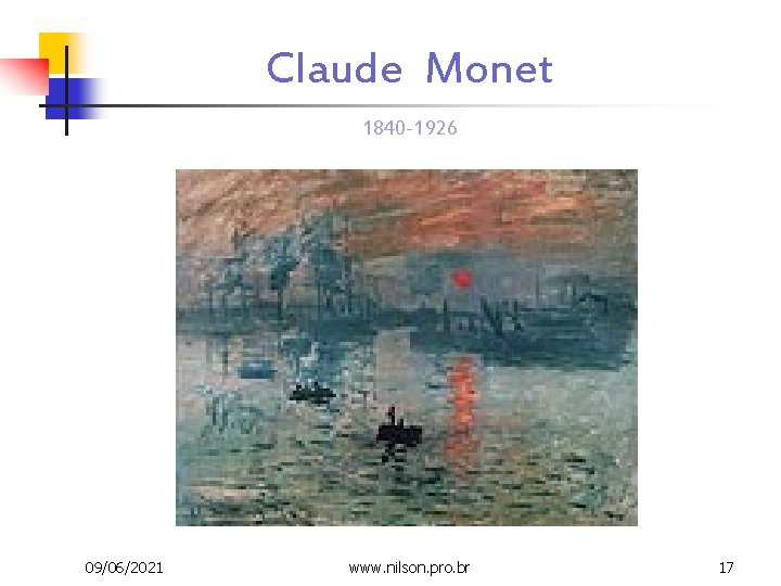 Claude Monet 1840 -1926 09/06/2021 www. nilson. pro. br 17 