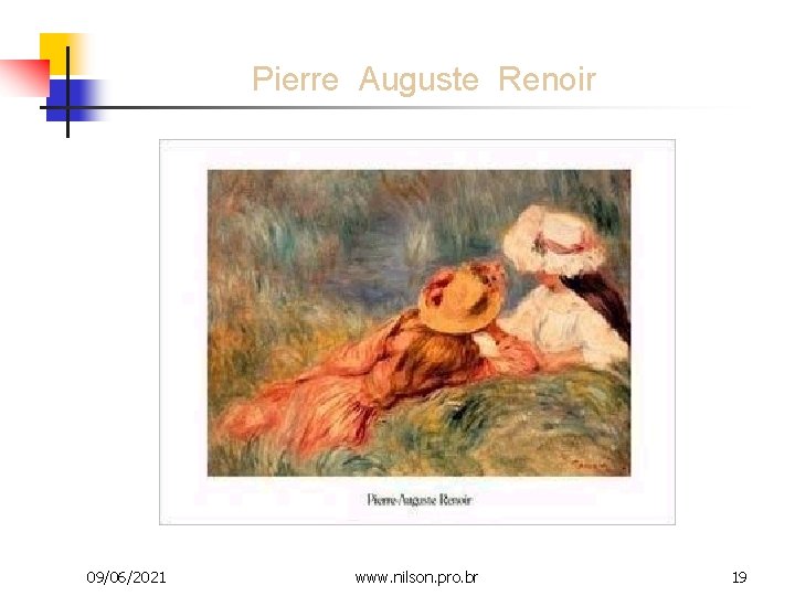 Pierre Auguste Renoir 09/06/2021 www. nilson. pro. br 19 