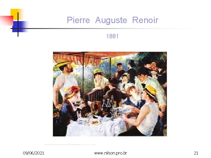 Pierre Auguste Renoir 1881 09/06/2021 www. nilson. pro. br 21 