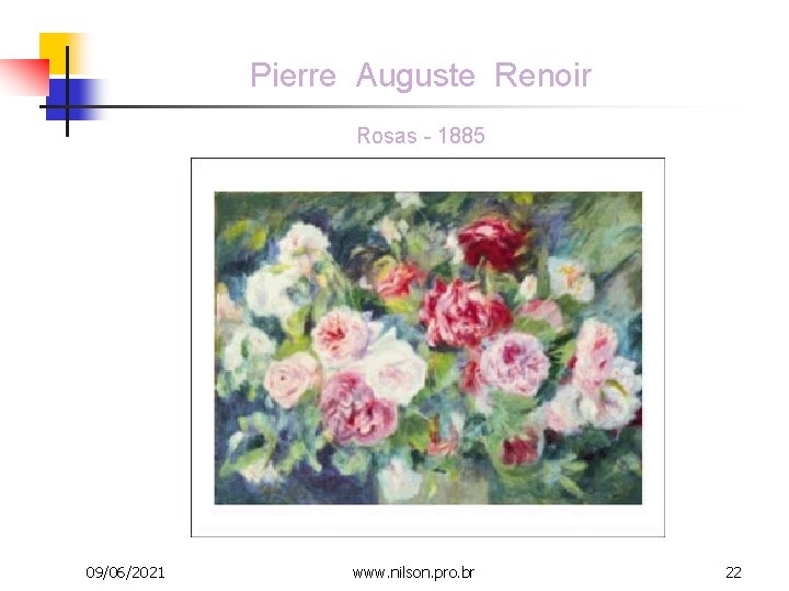 Pierre Auguste Renoir Rosas - 1885 09/06/2021 www. nilson. pro. br 22 