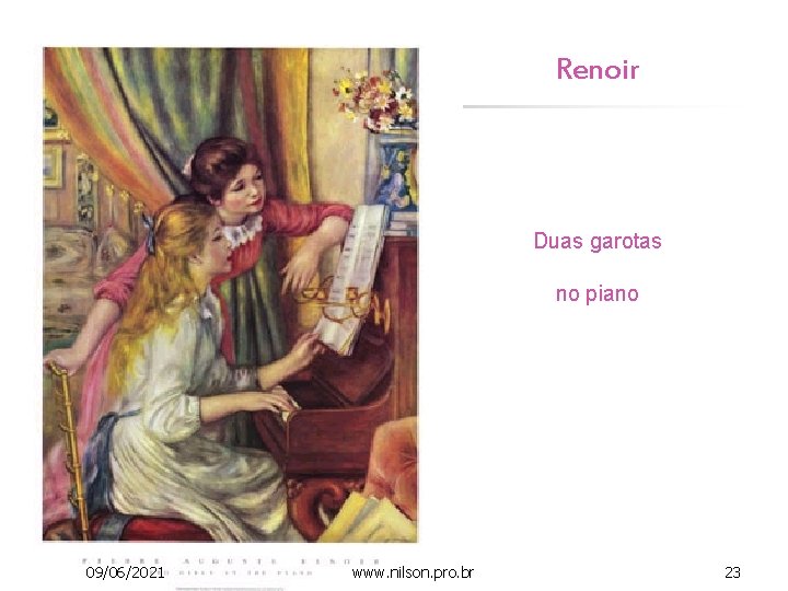 Renoir Duas garotas no piano 09/06/2021 www. nilson. pro. br 23 