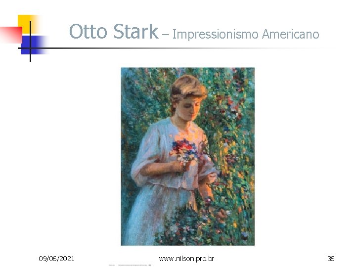 Otto Stark – Impressionismo Americano 09/06/2021 www. nilson. pro. br 36 