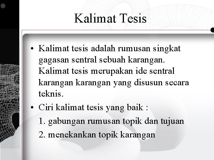 Kalimat Tesis • Kalimat tesis adalah rumusan singkat gagasan sentral sebuah karangan. Kalimat tesis