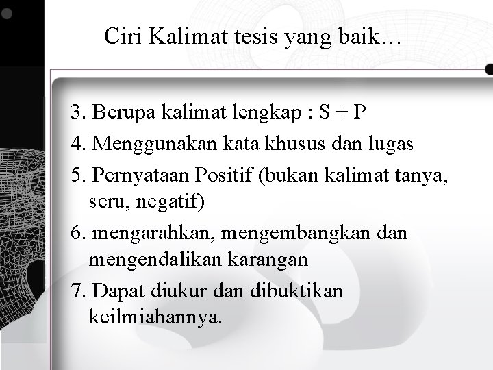 Ciri Kalimat tesis yang baik… 3. Berupa kalimat lengkap : S + P 4.