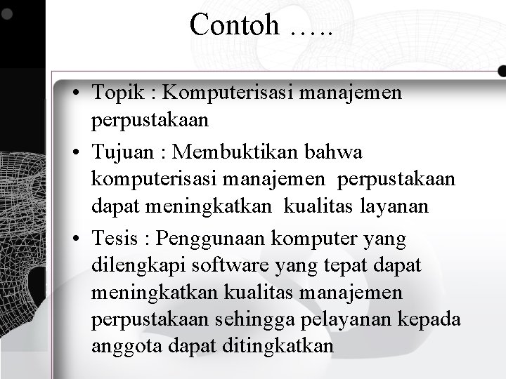 Contoh …. . • Topik : Komputerisasi manajemen perpustakaan • Tujuan : Membuktikan bahwa