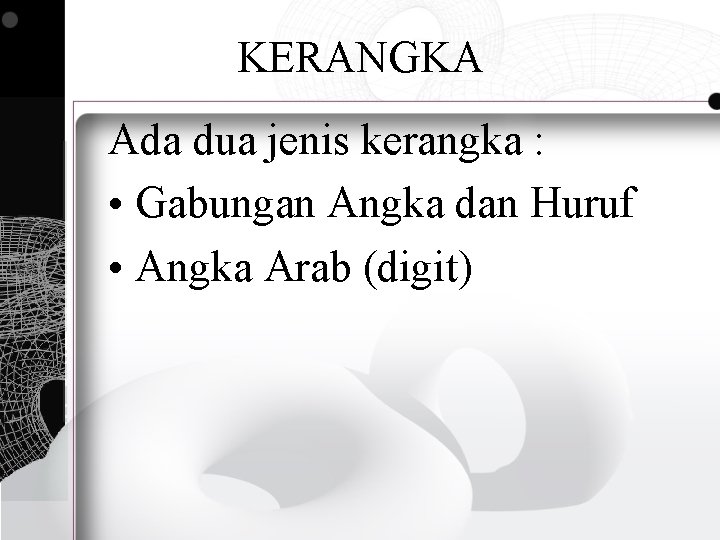 KERANGKA Ada dua jenis kerangka : • Gabungan Angka dan Huruf • Angka Arab