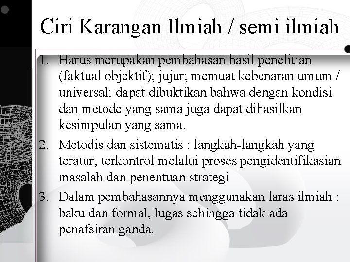 Ciri Karangan Ilmiah / semi ilmiah 1. Harus merupakan pembahasan hasil penelitian (faktual objektif);