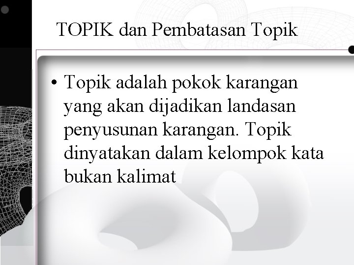 TOPIK dan Pembatasan Topik • Topik adalah pokok karangan yang akan dijadikan landasan penyusunan