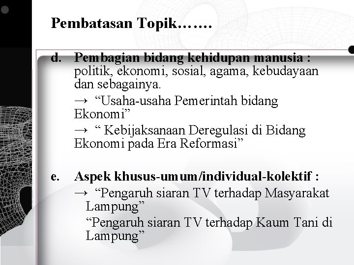 Pembatasan Topik……. d. Pembagian bidang kehidupan manusia : politik, ekonomi, sosial, agama, kebudayaan dan