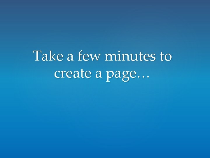 Take a few minutes to create a page… Take a few minutes to create a page…