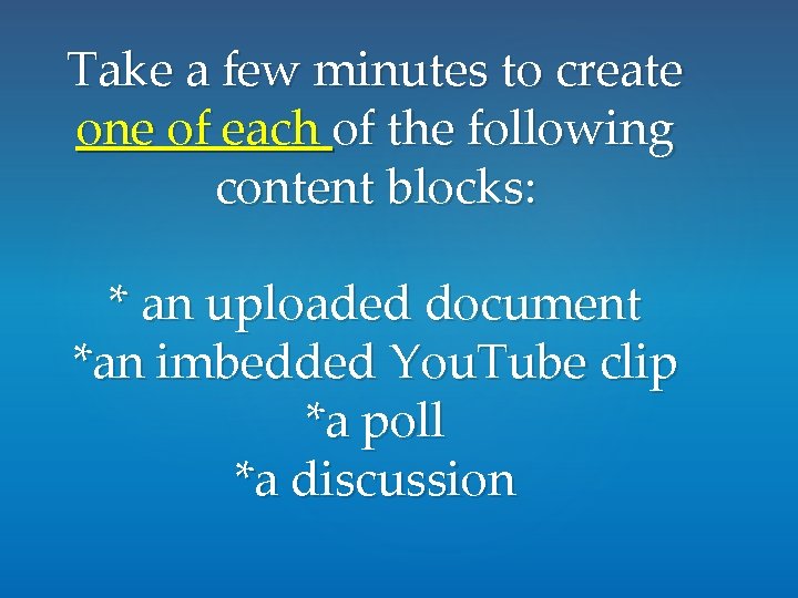 Take a few minutes to create one of each of the following content blocks: Take a few minutes to create one of each of the following content blocks: