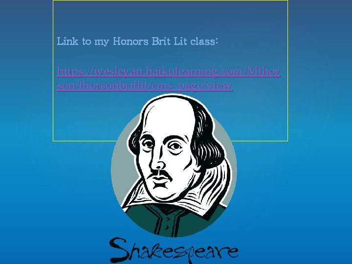Link to my Honors Brit Lit class: https: //wesleyan. haikulearning. com/Mthor son/thorsonbritlit/cms_page/view Link to my Honors Brit Lit class: https: //wesleyan. haikulearning. com/Mthor son/thorsonbritlit/cms_page/view
