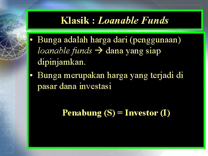 Klasik : Loanable Funds • Bunga adalah harga dari (penggunaan) loanable funds dana yang