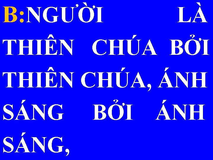 B: NGƯỜI LÀ THIÊN CHÚA BỞI THIÊN CHÚA, ÁNH SÁNG BỞI ÁNH SÁNG, 