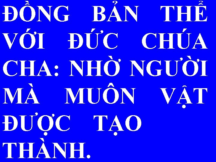 ĐỒNG BẢN THỂ VỚI ÐỨC CHÚA CHA: NHỜ NGƯỜI MÀ MUÔN VẬT ĐƯỢC TẠO