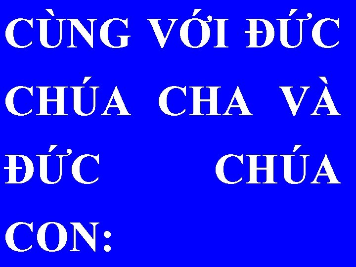 CÙNG VỚI ÐỨC CHÚA CHA VÀ ÐỨC CON: CHÚA 