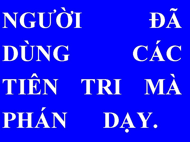 NGƯỜI ĐÃ DÙNG CÁC TIÊN TRI MÀ PHÁN DẠY. 