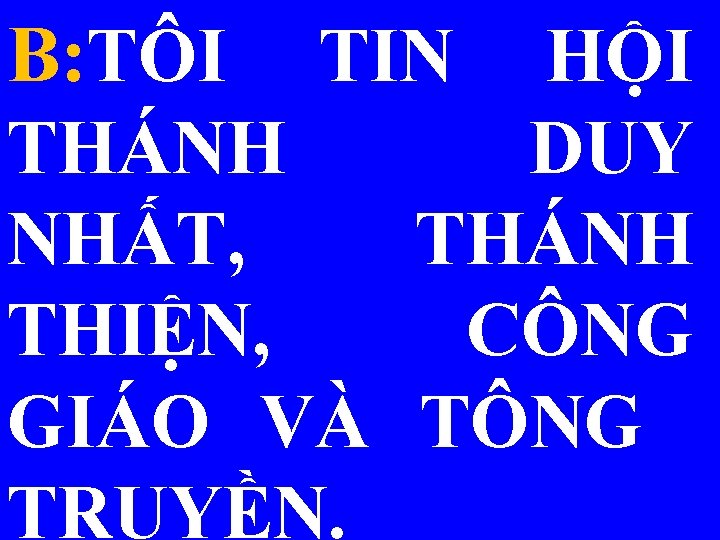 B: TÔI TIN HỘI THÁNH DUY NHẤT, THÁNH THIỆN, CÔNG GIÁO VÀ TÔNG TRUYỀN.