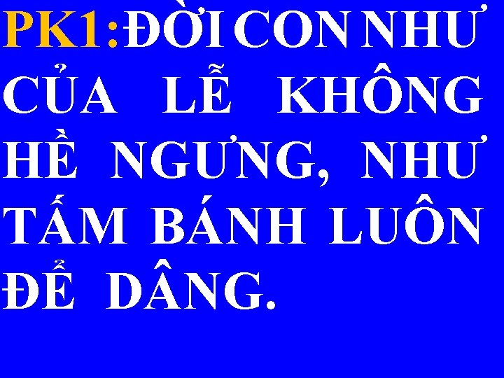 PK 1: ĐỜI CON NHƯ CỦA LỄ KHÔNG HỀ NGƯNG, NHƯ TẤM BÁNH LUÔN