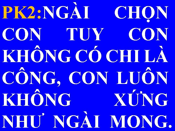 PK 2: NGÀI CHỌN CON TUY CON KHÔNG CÓ CHI LÀ CÔNG, CON LUÔN