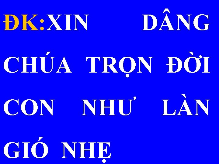 ĐK: XIN D NG CHÚA TRỌN ĐỜI CON NHƯ GIÓ NHẸ LÀN 