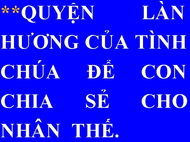 **QUYỆN LÀN HƯƠNG CỦA TÌNH CHÚA ĐỂ CON CHIA SẺ CHO NH N THẾ.