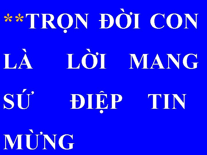 **TRỌN ĐỜI CON LÀ LỜI MANG SỨ ĐIỆP MỪNG TIN 