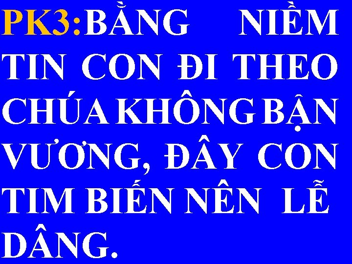 PK 3: BẰNG NIỀM TIN CON ĐI THEO CHÚA KHÔNG BẬN VƯƠNG, Đ Y