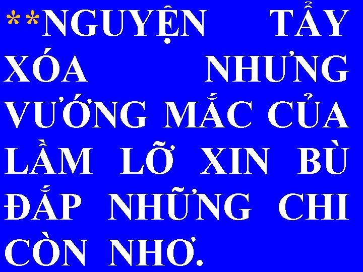 **NGUYỆN TẨY XÓA NHƯNG VƯỚNG MẮC CỦA LẦM LỠ XIN BÙ ĐẮP NHỮNG CHI