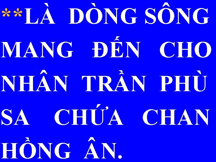 **LÀ DÒNG SÔNG MANG ĐẾN CHO NH N TRẦN PHÙ SA CHỨA CHAN HỒNG