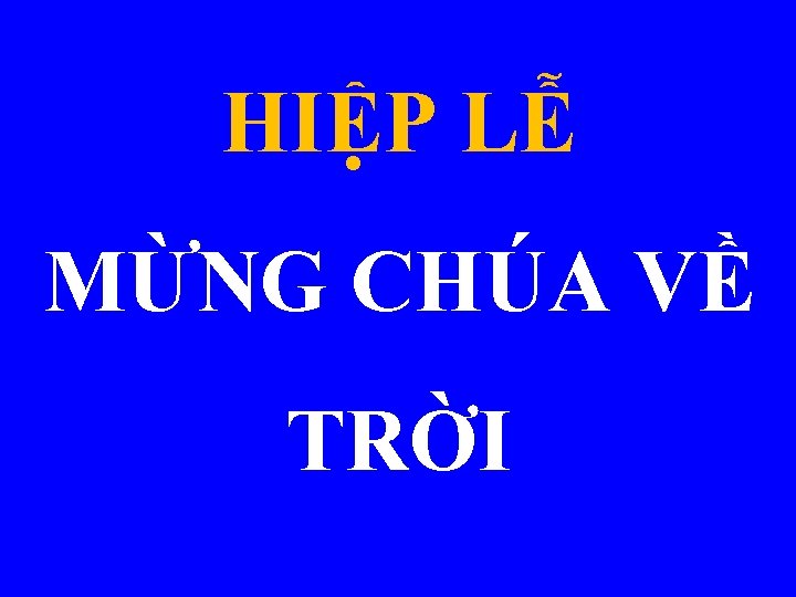 HIỆP LỄ MỪNG CHÚA VỀ TRỜI 